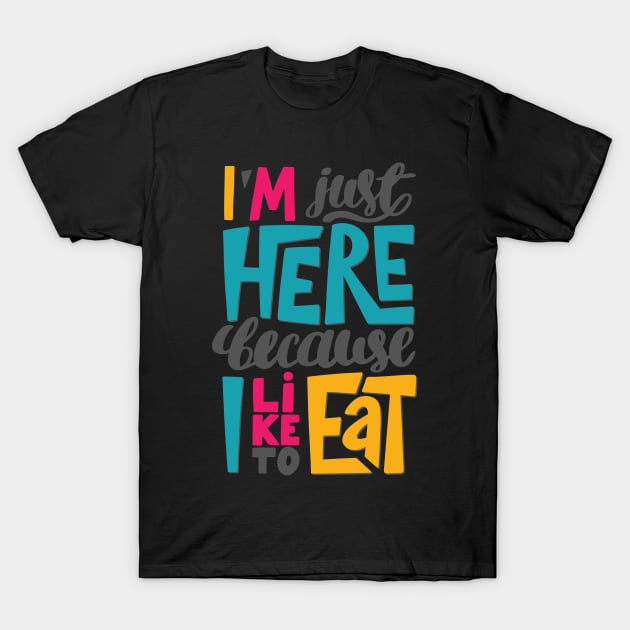 I'm just here because I like to eat T-Shirt by KyrgyzstanShop